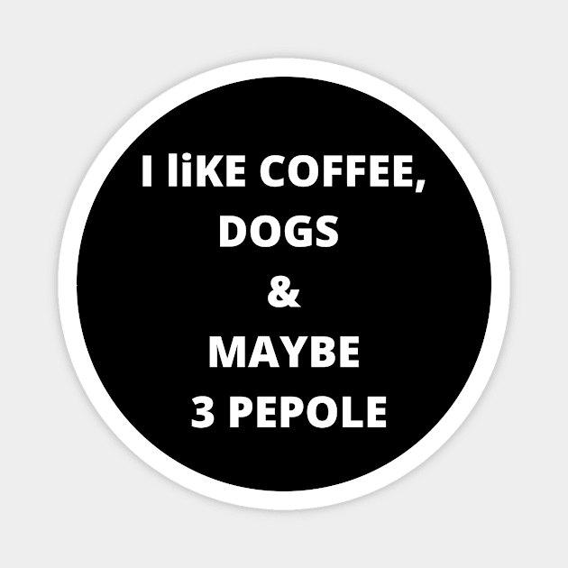 coffee funny quote gift idea : i like coffee , dogs and maybe 3 pepole Magnet by flooky